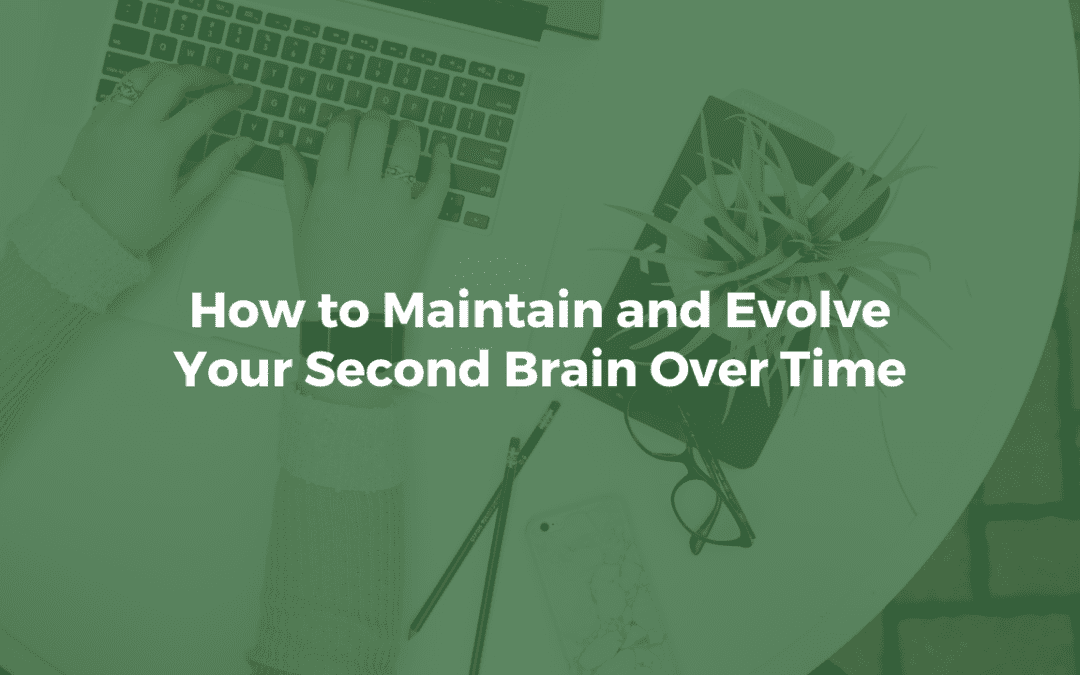 How to Maintain and Evolve Your Second Brain Over Time